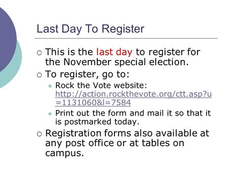 Last Day To Register  This is the last day to register for the November special election.  To register, go to: Rock the Vote website: