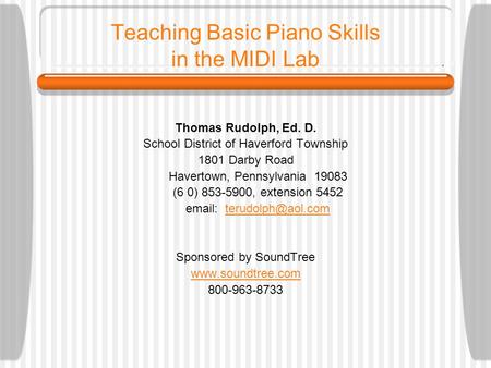 Teaching Basic Piano Skills in the MIDI Lab Thomas Rudolph, Ed. D. School District of Haverford Township 1801 Darby Road Havertown, Pennsylvania 19083.