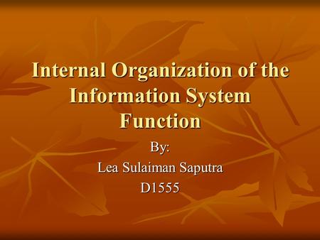 Internal Organization of the Information System Function By: Lea Sulaiman Saputra D1555.