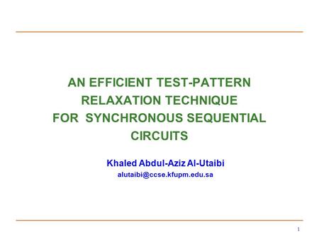 1 AN EFFICIENT TEST-PATTERN RELAXATION TECHNIQUE FOR SYNCHRONOUS SEQUENTIAL CIRCUITS Khaled Abdul-Aziz Al-Utaibi