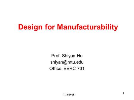 7/14/2015 1 Design for Manufacturability Prof. Shiyan Hu Office: EERC 731.