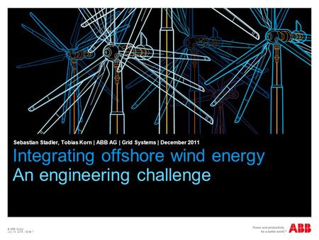 © ABB Group July 14, 2015 | Slide 1 Integrating offshore wind energy An engineering challenge Sebastian Stadler, Tobias Korn | ABB AG | Grid Systems |
