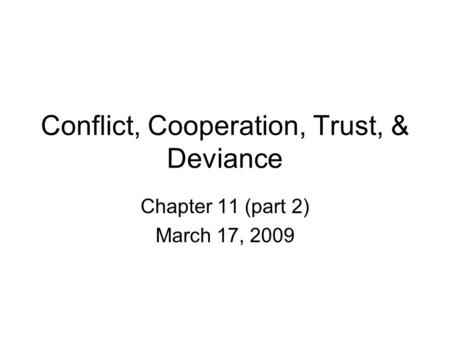 Conflict, Cooperation, Trust, & Deviance Chapter 11 (part 2) March 17, 2009.