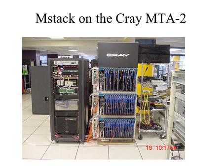 Mstack on the Cray MTA-2. What is Mstack? (1) Written by Daniel M. Pressel of the US Army Research Lab Small, simple, lightweight, easily portable. Simulates.