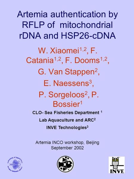 Artemia authentication by RFLP of mitochondrial rDNA and HSP26-cDNA W. Xiaomei 1,2, F. Catania 1,2, F. Dooms 1,2, G. Van Stappen 2, E. Naessens 3, P. Sorgeloos.