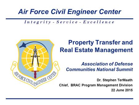 Air Force Civil Engineer Center I n t e g r i t y - S e r v i c e - E x c e l l e n c e Dr. Stephen TerMaath Chief, BRAC Program Management Division 22.