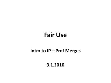 Fair Use Intro to IP – Prof Merges 3.1.2010. Sec. 107. Limitations on Exclusive Rights: Fair Use Notwithstanding the provisions of sections 106 and 106A,