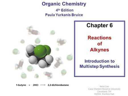 Organic Chemistry 4 th Edition Paula Yurkanis Bruice Chapter 6 Reactions of Alkynes Introduction to Multistep Synthesis Irene Lee Case Western Reserve.