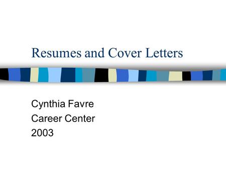 Resumes and Cover Letters Cynthia Favre Career Center 2003.