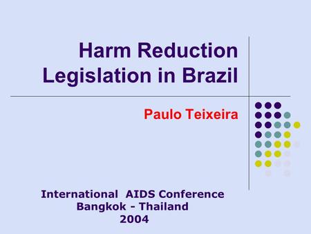 Harm Reduction Legislation in Brazil Paulo Teixeira International AIDS Conference Bangkok - Thailand 2004.