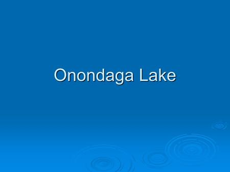 Onondaga Lake. Backround  Onondaga Lake was once a major tourist destination. A long history of pollution quickly led to its decline.  Today it is one.