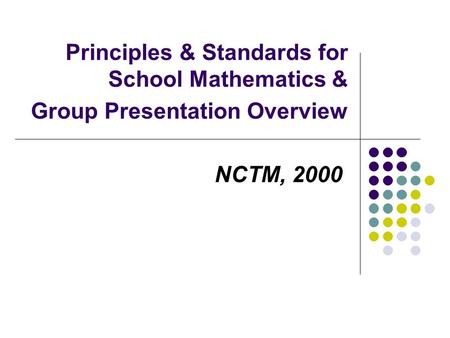 Principles & Standards for School Mathematics & Group Presentation Overview NCTM, 2000.
