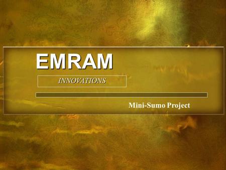 EMRAM Mini-Sumo Project INNOVATIONS. EMARAM INNOVATIONS Team Members: Nick Enriquez Project Manager, MCU Programmer, PCB Design Christian Marquez Parts.