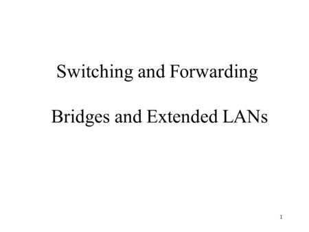 1 Switching and Forwarding Bridges and Extended LANs.