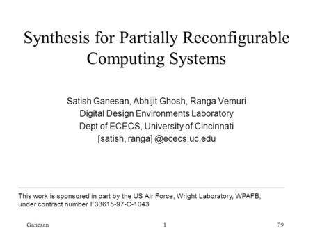 GanesanP91 Synthesis for Partially Reconfigurable Computing Systems Satish Ganesan, Abhijit Ghosh, Ranga Vemuri Digital Design Environments Laboratory.