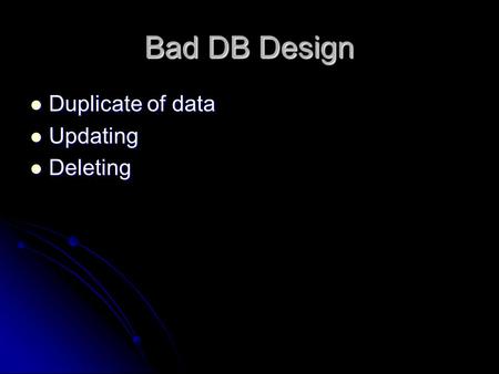 Bad DB Design Duplicate of data Duplicate of data Updating Updating Deleting Deleting.