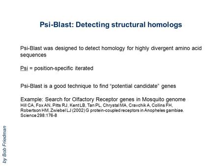 Psi-Blast: Detecting structural homologs Psi-Blast was designed to detect homology for highly divergent amino acid sequences Psi = position-specific iterated.