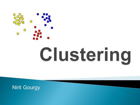 Nirit Gourgy.  What is clustering?  Metric Spaces  K-center Clustering problem & 2- approximation algorithm  K-median Clustering problem & approximation.
