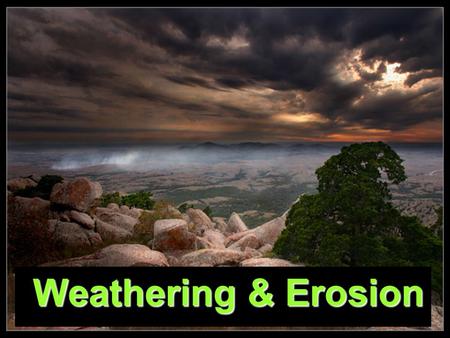 Weathering & Erosion.