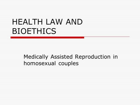 HEALTH LAW AND BIOETHICS Medically Assisted Reproduction in homosexual couples.