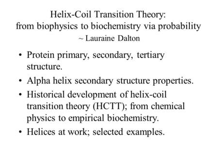 Helix-Coil Transition Theory: from biophysics to biochemistry via probability ~ Lauraine Dalton Protein primary, secondary, tertiary structure. Alpha helix.