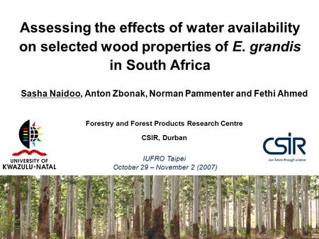 Assessing the effects of water availability on selected wood properties of E. grandis in South Africa Sasha Naidoo, Anton Zbonak, Norman Pammenter and.