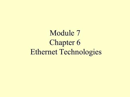 Module 7 Chapter 6 Ethernet Technologies. 10-Mbps Ethernet Legacy Ethernet –10BASE5, 10BASE2, and 10BASE-T Four common features of Legacy Ethernet –Timing.