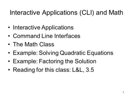 1 Interactive Applications (CLI) and Math Interactive Applications Command Line Interfaces The Math Class Example: Solving Quadratic Equations Example: