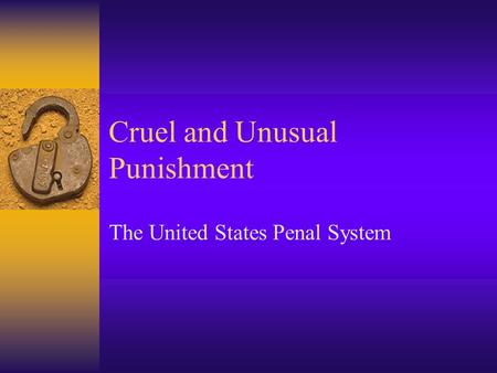 Cruel and Unusual Punishment The United States Penal System.