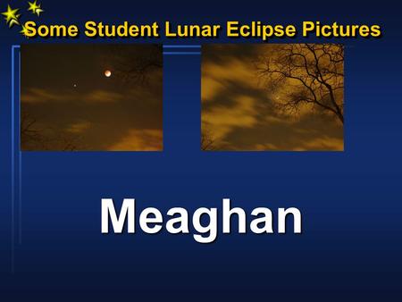 Some Student Lunar Eclipse Pictures Some Student Lunar Eclipse Pictures Meaghan.