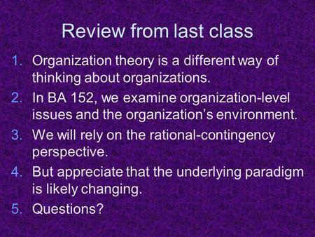 Review from last class 1.Organization theory is a different way of thinking about organizations. 2.In BA 152, we examine organization-level issues and.