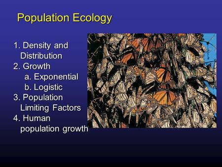 Population Ecology 1. Density and Distribution 2. Growth