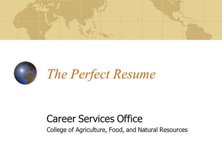 The Perfect Resume Career Services Office College of Agriculture, Food, and Natural Resources.