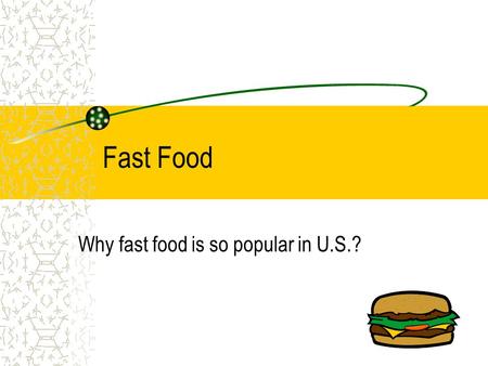 Fast Food Why fast food is so popular in U.S.? Advantages Fast Convenient Cheap.