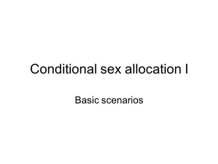 Conditional sex allocation I Basic scenarios. Trivers & Willard Environmental conditions differentially influence fitness of males and females, then selection.
