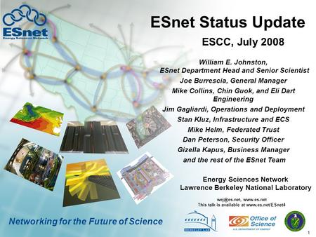 1 Networking for the Future of Science ESnet Status Update William E. Johnston, ESnet Department Head and Senior Scientist Joe Burrescia, General Manager.