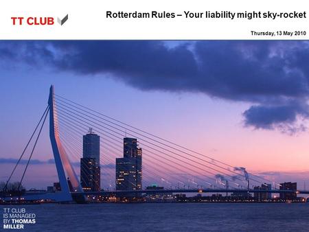Transport insurance plus Rotterdam Rules – Your liability might sky-rocket Thursday, 13 May 2010 Specialist insurance products and services packaged for.