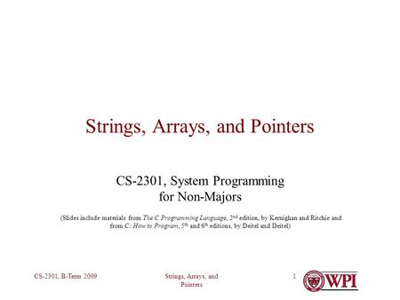 Strings, Arrays, and Pointers CS-2301, B-Term 20091 Strings, Arrays, and Pointers CS-2301, System Programming for Non-Majors (Slides include materials.