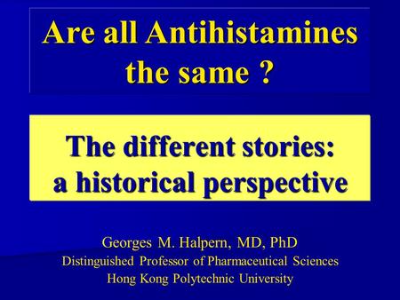 The different stories: a historical perspective Georges M. Halpern, MD, PhD Distinguished Professor of Pharmaceutical Sciences Hong Kong Polytechnic University.