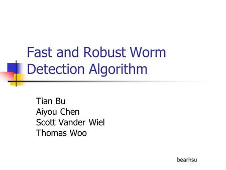 Fast and Robust Worm Detection Algorithm Tian Bu Aiyou Chen Scott Vander Wiel Thomas Woo bearhsu.