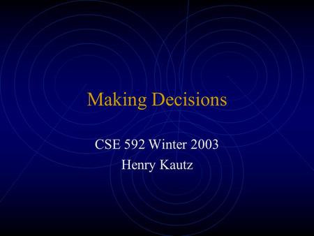 Making Decisions CSE 592 Winter 2003 Henry Kautz.