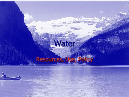 Water Resources, Use, Policy. Water Quantity Quantity Sources & Distribution Sources & Distribution Hydrological Cycles & Ecosystem Health Hydrological.