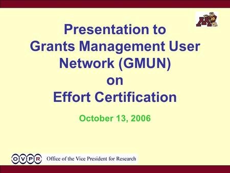 Presentation to Grants Management User Network (GMUN) on Effort Certification October 13, 2006.