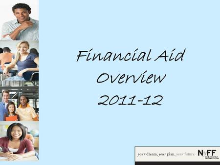 Financial Aid Overview 2011-12. Goals  By the end of this workshop, you will be able to:  Define Financial Aid  Comprehend the Financial Aid Process.