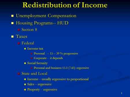 1 Redistribution of Income Unemployment Compensation Unemployment Compensation Housing Programs-- HUD Housing Programs-- HUD Section 8 Section 8 Taxes.