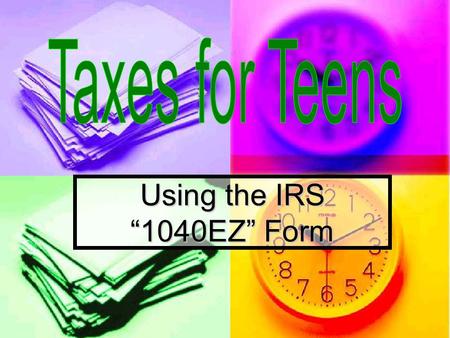 Using the IRS “1040EZ” Form. Do You Know… 1. Who pays taxes? 2. Why do we need to pay taxes? 3. What is a tax liability? 4. What form do most teens use.