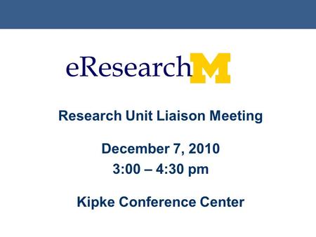 Research Unit Liaison Meeting December 7, 2010 3:00 – 4:30 pm Kipke Conference Center.