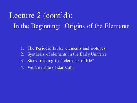 Lecture 2 (cont’d): In the Beginning: Origins of the Elements 1.The Periodic Table: elements and isotopes 2.Synthesis of elements in the Early Universe.