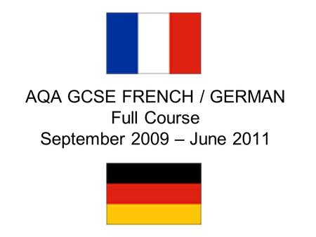 AQA GCSE FRENCH / GERMAN Full Course September 2009 – June 2011.