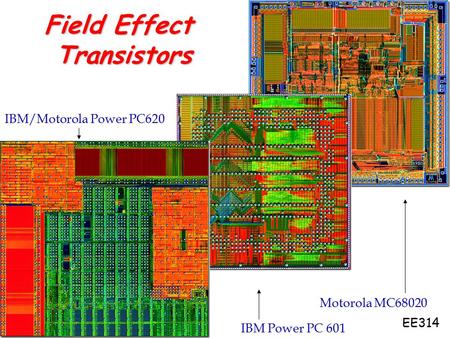 EE314 IBM/Motorola Power PC620 IBM Power PC 601 Motorola MC68020 Field Effect Transistors.